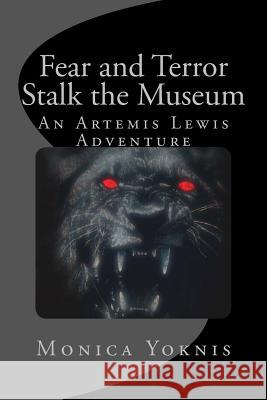 Fear and Terror Stalk the Museum: An Artemis Lewis Adventure Monica Yoknis 9781536962208 Createspace Independent Publishing Platform