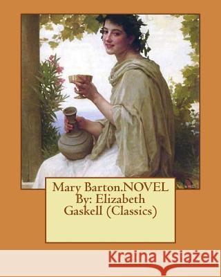 Mary Barton.NOVEL By: Elizabeth Gaskell (Classics) Gaskell, Elizabeth Cleghorn 9781536962253 Createspace Independent Publishing Platform