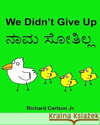 We Didn't Give Up: Children's Picture Book English-Kannada (Bilingual Edition) Richard Carlso Richard Carlso 9781536964547 Createspace Independent Publishing Platform