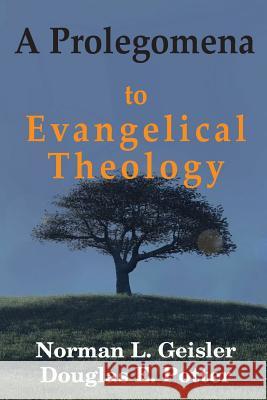 A Prolegomena to Evangelical Theology Norman L. Geisler Douglas E. Potter 9781536965131