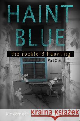 Haint Blue: The Rockford Haunting - Part One Jenny Scott Kim Johnston Jennifer Brady 9781536965629 Createspace Independent Publishing Platform