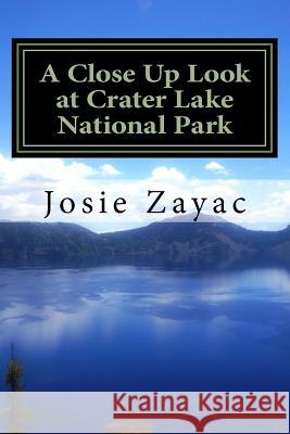 A Close Up Look at Crater Lake National Park Josie Zayac 9781536965834 Createspace Independent Publishing Platform