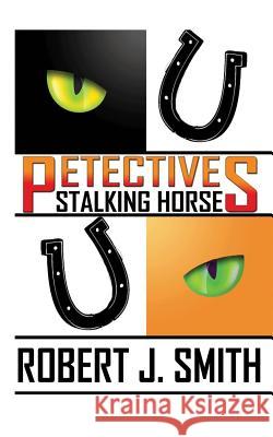 Petectives: Stalking Horse Robert J. Smith 9781536966541 Createspace Independent Publishing Platform