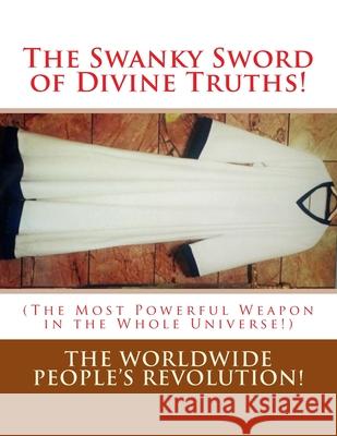 The Swanky Sword of Divine Truths!: (The Most Powerful Weapon in the Whole Universe!) Worldwide People's Revolution! 9781536966565 Createspace Independent Publishing Platform