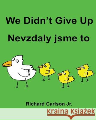 We Didn't Give Up Nevzdaly jsme to: Children's Picture Book English-Czech (Bilingual Edition) Carlson Jr, Richard 9781536967210 Createspace Independent Publishing Platform