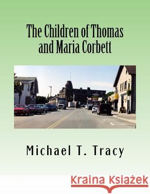 The Children of Thomas and Maria Corbett Michael T. Tracy 9781536967616 Createspace Independent Publishing Platform