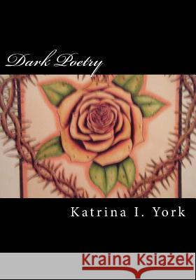 Dark Poetry: Dark Poetry Katrina I. York 9781536968316 Createspace Independent Publishing Platform