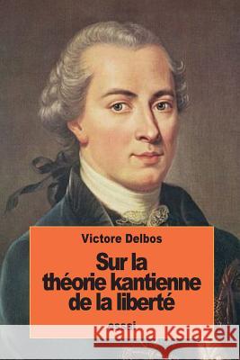 Sur la théorie kantienne de la liberté Delbos, Victor 9781536968552 Createspace Independent Publishing Platform