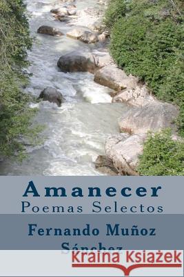 Amanecer: Poemas Selectos Fernando Munoz Sanchez 9781536969856