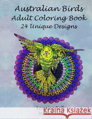 Australian Birds Adult Coloring Book: 24 Unique Designs Mrs Lorraine T. Kelly 9781536969979