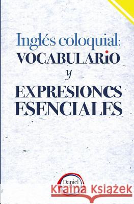 Inglés Coloquial: Vocabulario y Expresiones Esenciales Welsch, Daniel 9781536969993