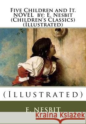 Five Children and It. NOVEL by: E. Nesbit (Children's Classics) (Illustrated): (Illustrated) Nesbit, E. 9781536970593