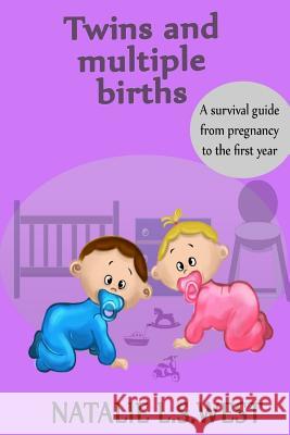 Twins and Multiple Births: A Survival Guide from Pregnancy to the First Year Natalie L. S. West 9781536970623 Createspace Independent Publishing Platform