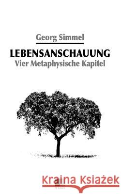 Lebensanschauung: Vier Metaphysische Kapitel Georg Simmel 9781536973440 Createspace Independent Publishing Platform