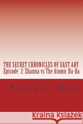 The Secret Chronicles of East Aby: Episode 2: Zhanna vs The Atomic Da-Da Mann, Steven G. 9781536974584 Createspace Independent Publishing Platform