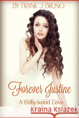 Forever Justine: A Hollywood Love Story Frank J. Bruno 9781536975048 Createspace Independent Publishing Platform