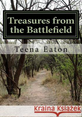 Treasures from the Battlefield Teena Eaton 9781536975314 Createspace Independent Publishing Platform