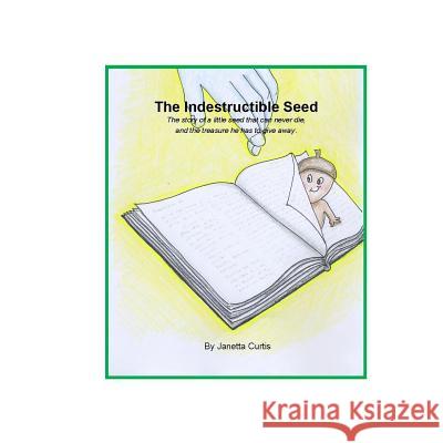 Indestructible Seed: The story of a little seed that can never die, and the treasure he has to give away. McGinnis, Sylvia 9781536976267