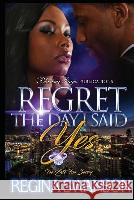 Regret The Day I Said Yes: Too Late For Sorry Swanson, Regina 9781536977523 Createspace Independent Publishing Platform