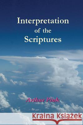 Interpretation of the Scriptures A. W. Pink 9781536977561 Createspace Independent Publishing Platform