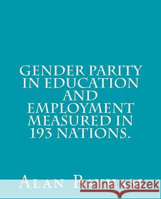 Gender Parity in Education and Employment Measured in 193 Nations. Alan Bayham 9781536978094 Createspace Independent Publishing Platform