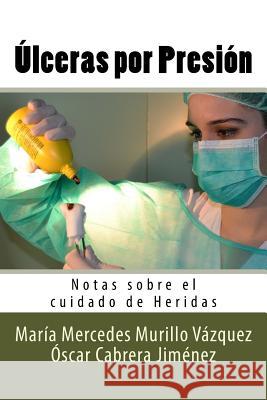 Ulceras por Presion: Notas sobre el cuidado de Heridas Cabrera Jimenez, Oscar 9781536978636 Createspace Independent Publishing Platform