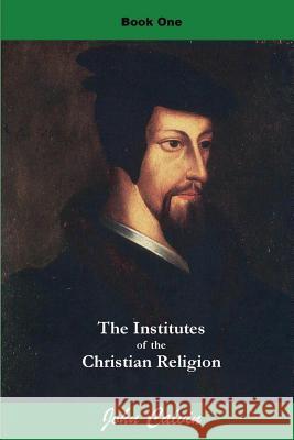 Institutes of the Christian Religion (Book One) John Calvin 9781536979213 Createspace Independent Publishing Platform
