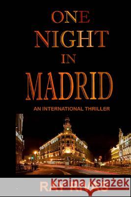 One Night In Madrid: An International Thriller Rivas, Ray 9781536979718 Createspace Independent Publishing Platform