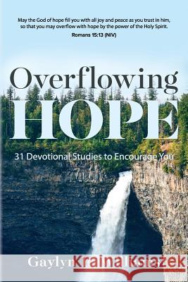 Overflowing Hope: 31 Devotional Studies to Encourage You Gaylyn R. Williams 9781536983777 Createspace Independent Publishing Platform