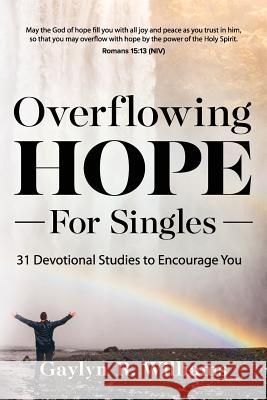 Overflowing Hope for Singles: 31 Devotional Studies to Encourage You Gaylyn R. Williams 9781536983852 Createspace Independent Publishing Platform