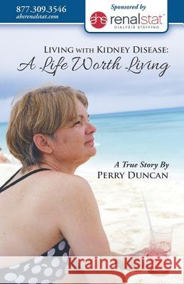 Kidney Disease: A Life Worth Living Perry Duncan 9781536984248 Createspace Independent Publishing Platform