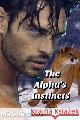 The Alpha's Instincts Michelle Glass 9781536986327 Createspace Independent Publishing Platform