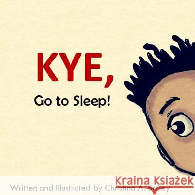 Kye Go to Sleep Christina A. Bailey Christina A. Bailey 9781536986594 Createspace Independent Publishing Platform