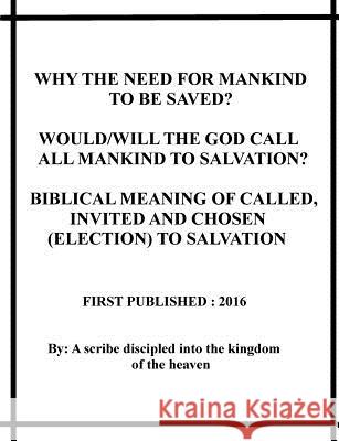 Why the need for mankind to be saved? Would/will the God call all mankind to salvation? Biblical meaning of called, invited and chosen(election) to sa Jasper, Repsaj 9781536987645 Createspace Independent Publishing Platform