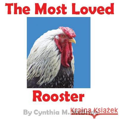 The Most Loved Rooster Cynthia M. McBride 9781536988116 Createspace Independent Publishing Platform