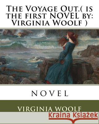 The Voyage Out.( is the first NOVEL by: Virginia Woolf ): novel Woolf, Virginia 9781536989281 Createspace Independent Publishing Platform