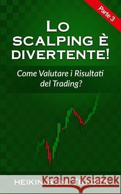 Lo Scalping E Divertente! 3: Parte 3: Come Valutare I Miei Risultati Di Trading? Heikin Ash 9781536991017 Createspace Independent Publishing Platform