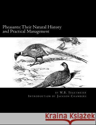 Pheasants: Their Natural History and Practical Management: Raising Pheasants Book 3 W. B. Tegetmeier Jackson Chambers 9781536991291 Createspace Independent Publishing Platform