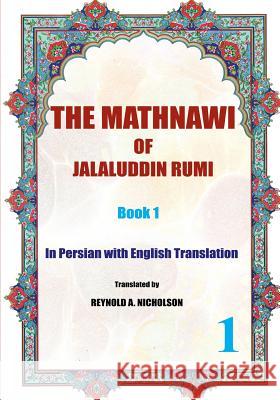 The Mathnawi of Jalaluddin Rumi: Book 1: In Persian with English Translation Jalaluddin Rumi Reynold a. Nicholson 9781536992410 Createspace Independent Publishing Platform