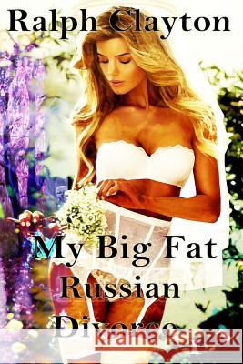 My Big Fat Russian Divorce 1.1 Ralph Clayton 9781536992984