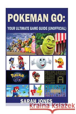 Pokemon GO: Your Ultimate Unofficial Game Guide Jones, Sarah 9781536993745