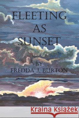 Fleeting As Sunset Burton, Fredda J. 9781536993912 Createspace Independent Publishing Platform