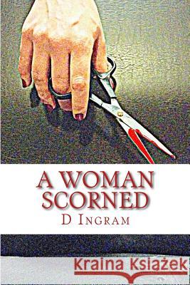 A Woman Scorned D. S. Ingram 9781536994582 Createspace Independent Publishing Platform