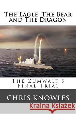 The Eagle, The Bear and The Dragon: The Zumwalt's Final Trial Knowles, Chris 9781536995558 Createspace Independent Publishing Platform