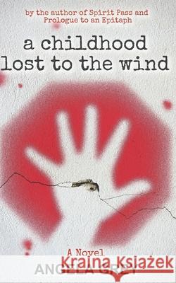 A Childhood Lost to the Wind Angela Grey 9781536995763 Createspace Independent Publishing Platform
