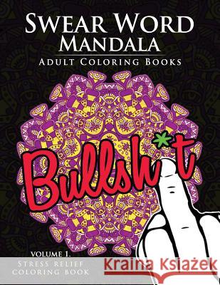 Swear Word Mandala Adults Coloring Book Volume 1: Sweary Coloring Book for Adults, Mandalas & Paisley Designs John R. Hunt 9781536996258 