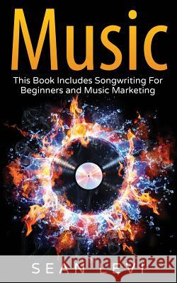 Music: This Book Includes Songwriting for Beginners and Music Marketing Sean Levi 9781536996333 Createspace Independent Publishing Platform