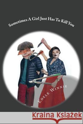 Sometimes A Girl Just Has To Kill You: Stories of Horror and Dread Winnie, Edele 9781536996470