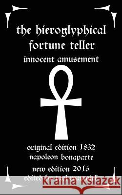 The Hieroglyphical Fortune Teller: Innocent Amusement Napoleon Bonaparte Tarl Warwick 9781536997163