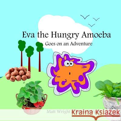 Eva the Hungry Amoeba: Eva goes on a journey Wright, Matt 9781536997996